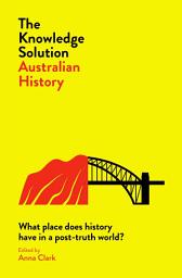 Icon image Knowledge Solution: Australian History: What place does history have in a post-truth world?