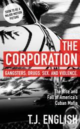 Icon image The Corporation: The Rise and Fall of America's Cuban Mafia