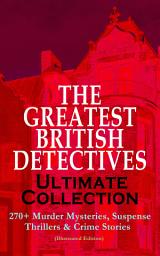 Icon image THE GREATEST BRITISH DETECTIVES - Ultimate Collection: 270+ Murder Mysteries, Suspense Thrillers & Crime Stories (Illustrated Edition): The Most Famous British Sleuths & Investigators, including Sherlock Holmes, Father Brown, P. C. Lee, Martin Hewitt, Dr. Thorndyke, Bulldog Drummond, Max Carrados, Hamilton Cleek and more