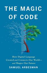 Icon image The Magic of Code: How Digital Language Created and Connects Our World—and Shapes Our Future