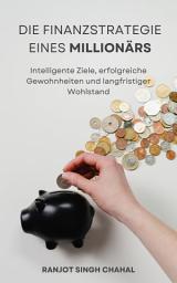 Icon image Die Finanzstrategie eines Millionärs: Intelligente Ziele, erfolgreiche Gewohnheiten und langfristiger Wohlstand