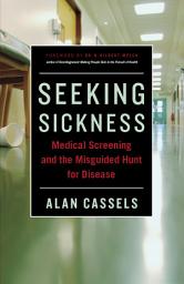 Icon image Seeking Sickness: Medical Screening and the Misguided Hunt for Disease