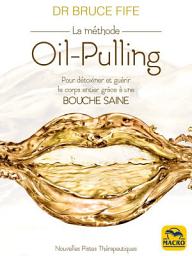 Icon image La méthode Oil-pulling: Pour détoxiner et guérir le corps entier grâce à une bouche saine