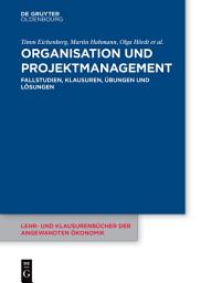 Icon image Organisation und Projektmanagement: Fallstudien, Klausuren, Übungen und Lösungen