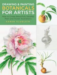 Icon image Drawing and Painting Botanicals for Artists: How to Create Beautifully Detailed Plant and Flower Illustrations