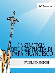 Icon image La strategia della semplicità di Papa Francesco