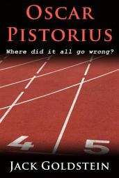 Icon image Oscar Pistorius - Where Did It All Go Wrong?