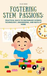 Icon image Fostering STEM Passions: Practical Ways to Encourage Science, Technology, Engineering, and Math at Home