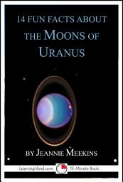 Icon image 14 Fun Facts About the Moons of Uranus: A 15-Minute Book