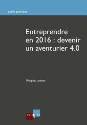 Icon image Entreprendre en 2016 : Devenir un aventurier 4.0: Guide pratique