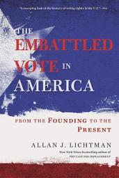 Icon image The Embattled Vote in America: From the Founding to the Present