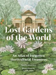 Icon image Lost Gardens of the World: An Atlas of Forgotten Horticultural Treasures