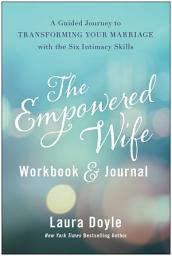 Icon image The Empowered Wife Workbook and Journal: A Guided Journey to Transforming Your Marriage With the Six Intimacy Skills