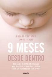 Icon image 9 meses desde dentro: Una guía diferente del embarazo para descubrir lo que siente tu hijo desde las primeras semanas de vida