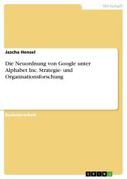 Icon image Die Neuordnung von Google unter Alphabet Inc. Strategie- und Organisationsforschung