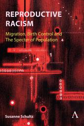 Icon image Reproductive Racism: Migration, Birth Control and The Specter of Population