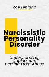 Icon image Narcissistic Personality Disorder: Understanding, Coping, and Healing From Abuse