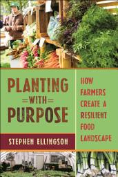 Icon image Planting With Purpose: How Farmers Create a Resilient Food Landscape