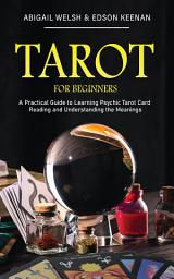 Icon image Tarot for Beginners: A Practical Guide to Learning Psychic Tarot Card Reading and Understanding the Meanings