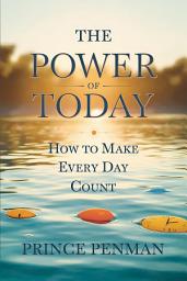 Icon image The Power of Today: How to Make Every Day Count