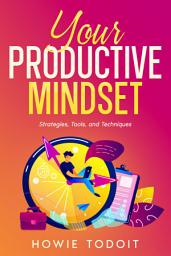 Icon image Your Productive Mindset: Strategies, Tools, and Techniques