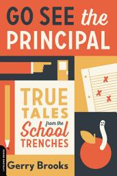 Icon image Go See the Principal: True Tales from the School Trenches