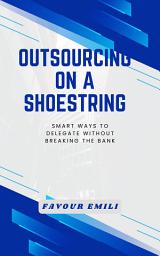 Icon image Outsourcing on a Shoestring: Smart Ways to Delegate Without Breaking the Bank