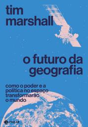 Icon image O futuro da geografia: Como o poder e a política no espaço transformarão o mundo