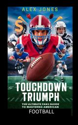 Icon image Touchdown Triumph: The Ultimate Fan’s Guide to Mastering American Football