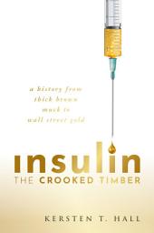 Icon image Insulin - The Crooked Timber: A History from Thick Brown Muck to Wall Street Gold