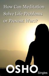 Icon image How Can Meditation Solve Life Problems or Prevent Wars?