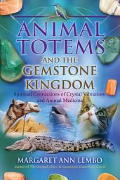 Icon image Animal Totems and the Gemstone Kingdom: Spiritual Connections of Crystal Vibrations and Animal Medicine