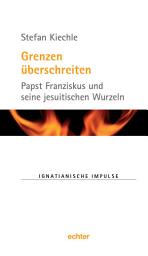 Icon image Grenzen überschreiten: Papst Franziskus und seine jesuitischen Wurzeln