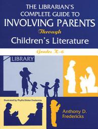 Icon image The Librarian's Complete Guide to Involving Parents Through Children's Literature: Grades K-6