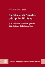 Icon image Die Sünde als Strukturprinzip der Dichtung: "De spiritalis historiae gestis" des Alcimus Ecdicius Avitus