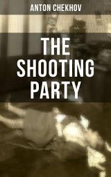 Icon image THE SHOOTING PARTY: An Intriguing A Murder Mystery by one of the greatest Russian author and playwright of Uncle Vanya, The Cherry Orchard, The Three Sisters and The Seagull