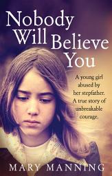 Icon image Nobody Will Believe You: A Story of Unbreakable Courage