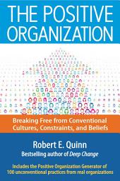 Icon image The Positive Organization: Breaking Free from Conventional Cultures, Constraints, and Beliefs