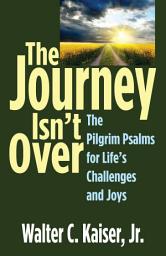 Icon image The Journey Isn't Over: The Pilgrim Psalms for Life's Challenges and Joys