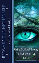 Icon image Become Your Higher Self: Using Spiritual Energy to Transform Your Life!