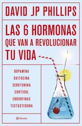 Icon image Las seis hormonas que van a revolucionar tu vida: Dopamina, oxitocina, serotonina, cortisol, endorfinas, testosterona