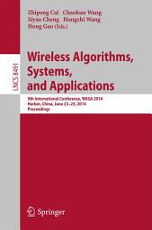 Icon image Wireless Algorithms, Systems, and Applications: 9th International Conference, WASA 2014, Harbin, China, June 23-25, 2014, Proceedings