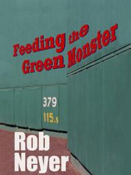 Icon image Feeding the Green Monster: One Man's Season at Fenway Park