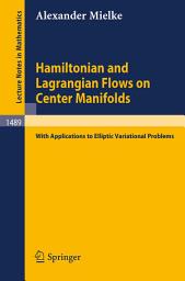 Icon image Hamiltonian and Lagrangian Flows on Center Manifolds: with Applications to Elliptic Variational Problems