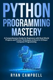 Icon image Python Programming Mastery: A Comprehensive Guide for Beginners with Real-World Projects and Proven Techniques to Excel in 14 Days! Computer Programming