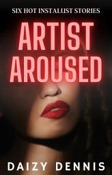 Icon image Artist Aroused: Six Hot Instalust Stories