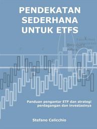 Icon image Pendekatan sederhana untuk etfs: Panduan pengantar ETF dan strategi perdagangan dan investasinya