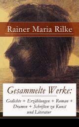 Icon image Gesammelte Werke: Gedichte + Erzählungen + Roman + Dramen + Schriften zu Kunst und Literatur: 845 Titel in einem Buch: Briefe an einen jungen Dichter + Die Aufzeichnungen des Malte Laurids Brigge + Die Sonette an Orpheus + Requiem + Das Marien-Leben + Duineser Elegien Requiem…