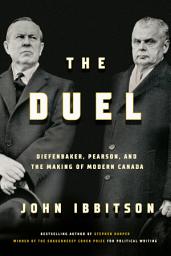 Icon image The Duel: Diefenbaker, Pearson and the Making of Modern Canada