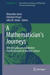 Icon image A Mathematician's Journeys: Otto Neugebauer and Modern Transformations of Ancient Science